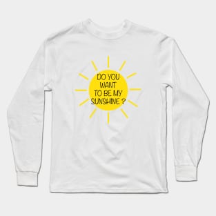 Do you want to be sunshine ? Long Sleeve T-Shirt